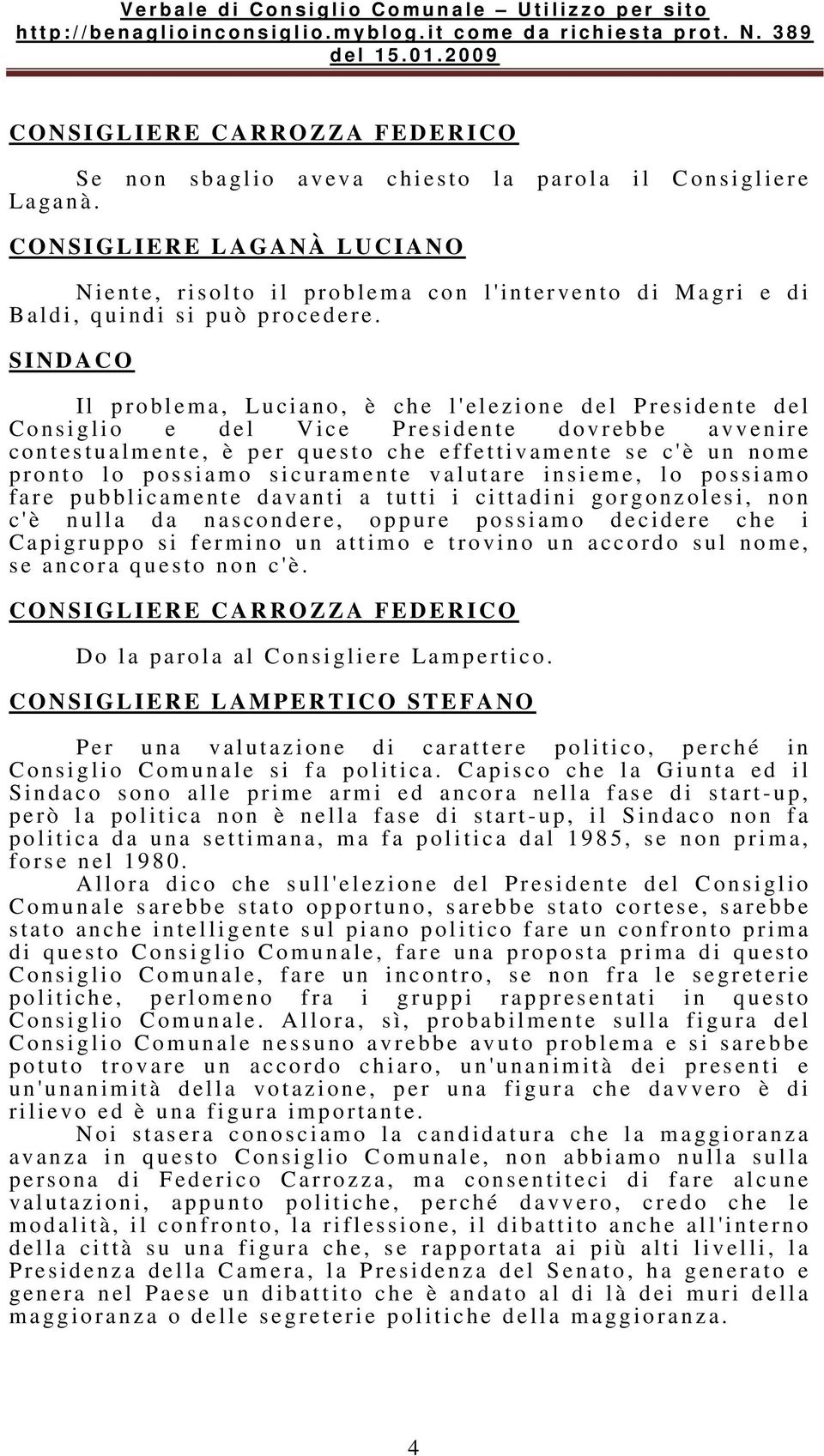 S I N D A C O Il p r o b l e m a, Lu c i a n o, è c h e l ' e l e z i o n e d e l P r e s i d e n t e d e l C o n s i g l i o e d e l V i c e P r e s i d e n t e d o v r e b b e a v v e n i r e c o n