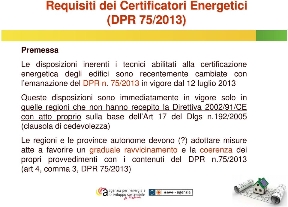 75/2013 in vigore dal 12 luglio 2013 Queste disposizioni sono immediatamente in vigore solo in quelle regioni che non hanno recepito la Direttiva 2002/91/CE con