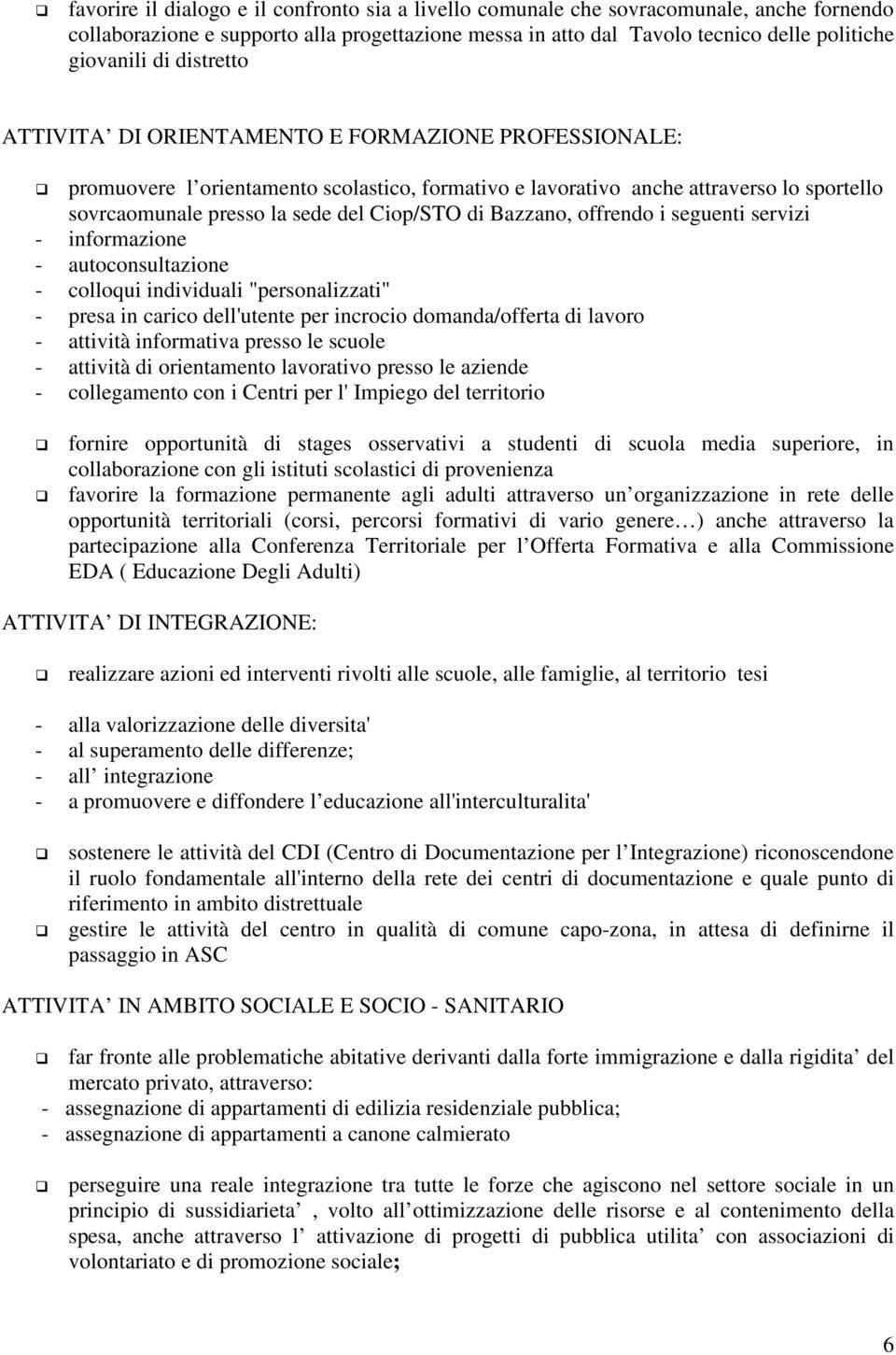 Bazzano, offrendo i seguenti servizi - informazione - autoconsultazione - colloqui individuali "personalizzati" - presa in carico dell'utente per incrocio domanda/offerta di lavoro - attività