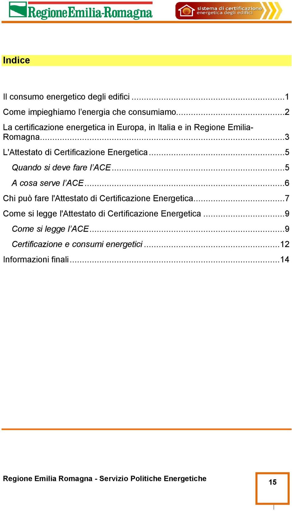 ..3 L'Attestato di Certificazione Energetica...5 Quando si deve fare l ACE...5 A cosa serve l ACE.