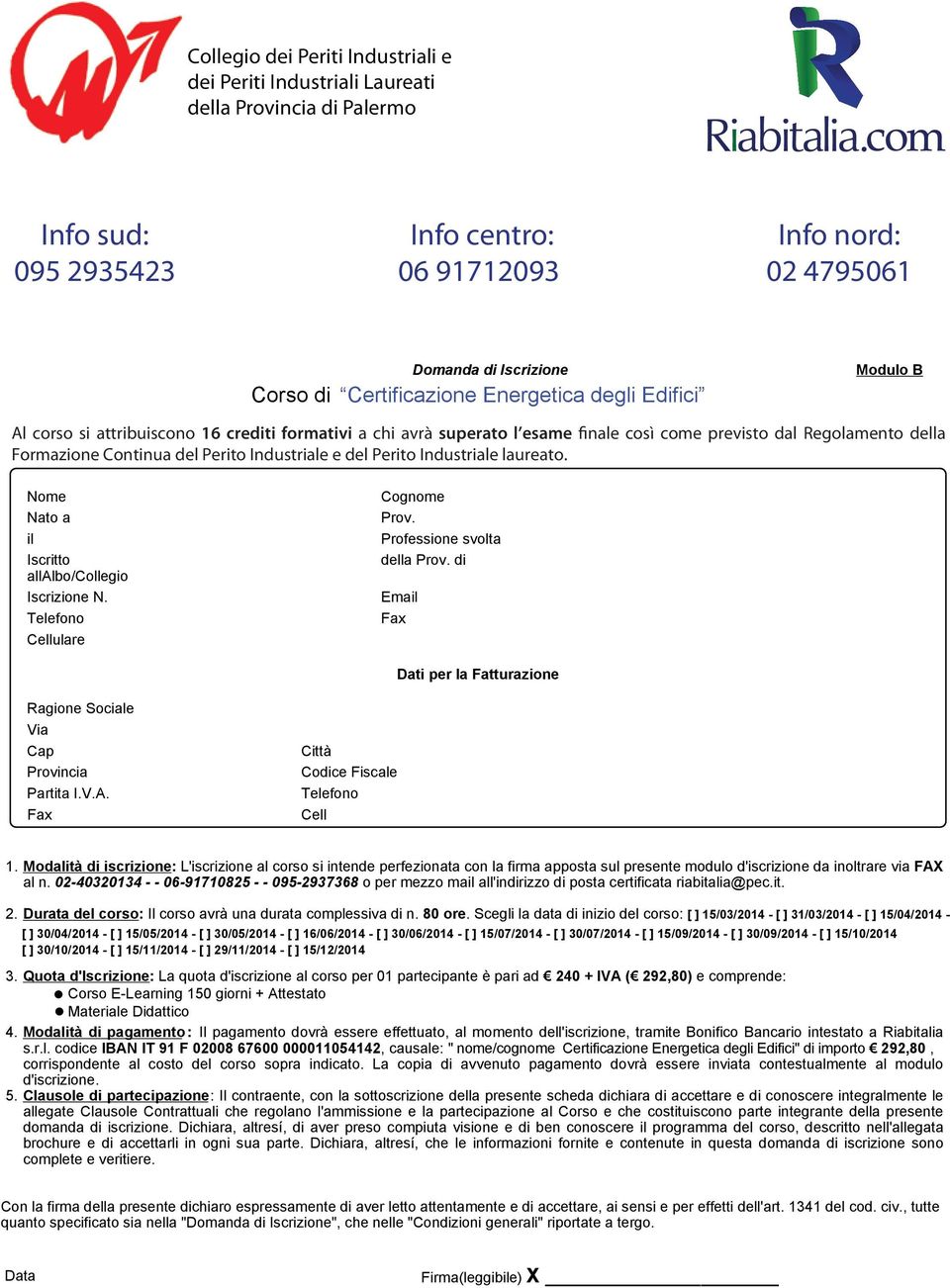 Nome Nato a il Iscritto allalbo/collegio Iscrizione N. Telefono Cellulare Cognome Prov. Professione svolta della Prov.