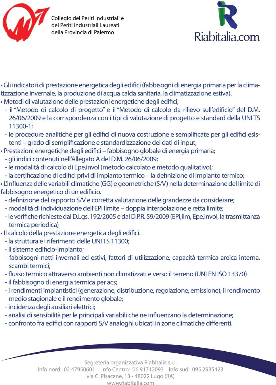 tipi di valutazione di progetto e standard della UNI TS 11300-1; - le procedure analitiche per gli edifici di nuova costruzione e semplificate per gli edifici esistenti grado di semplificazione e