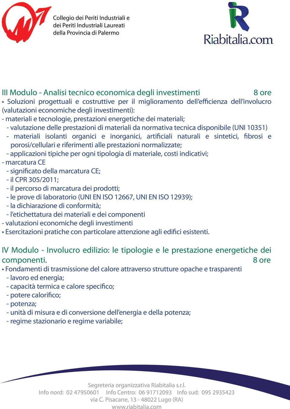 artificiali naturali e sintetici, fibrosi e porosi/cellulari e riferimenti alle prestazioni normalizzate; - applicazioni tipiche per ogni tipologia di materiale, costi indicativi; - marcatura CE -