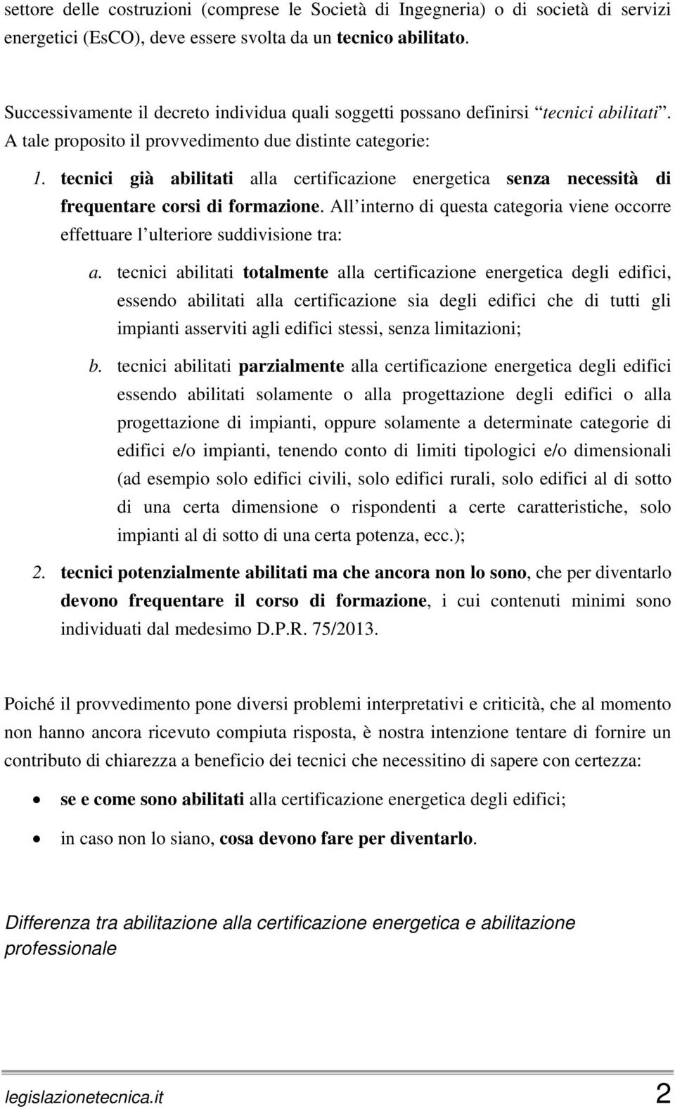 tecnici già abilitati alla certificazione energetica senza necessità di frequentare corsi di formazione. All interno di questa categoria viene occorre effettuare l ulteriore suddivisione tra: a.