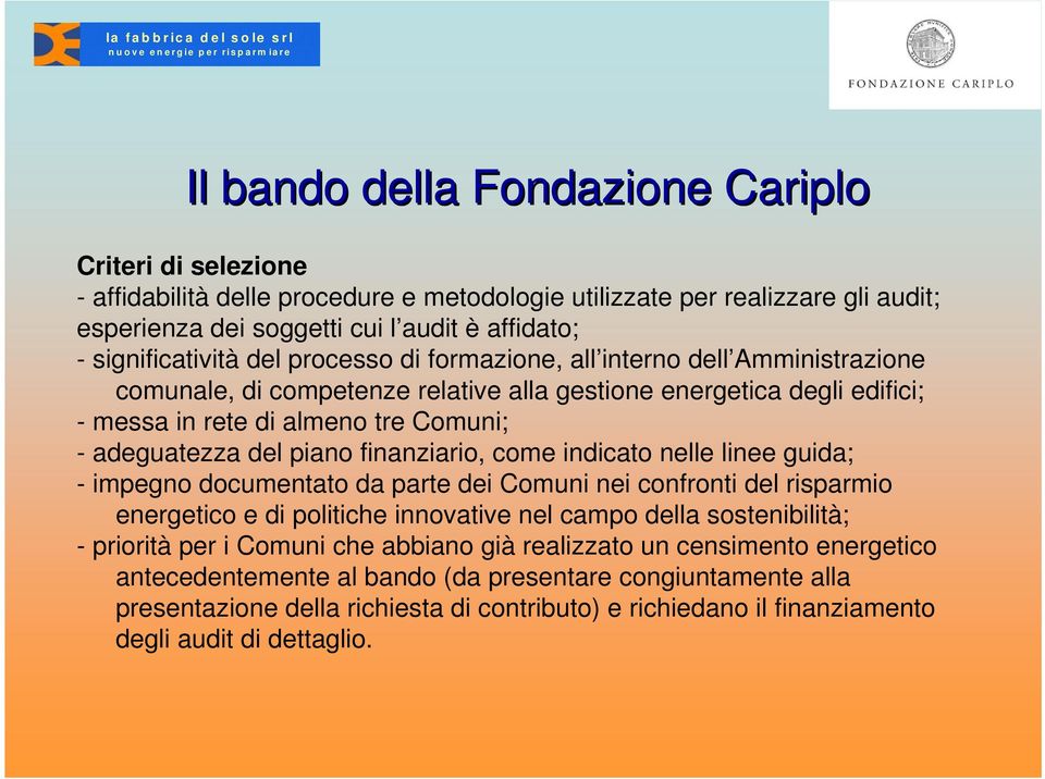 energetica degli edifici; - messa in rete di almeno tre Comuni; - adeguatezza del piano finanziario, come indicato nelle linee guida; - impegno documentato da parte dei Comuni nei confronti del