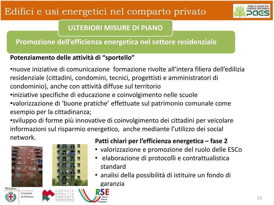 iniziative specifiche di educazione e coinvolgimento nelle scuole valorizzazione di buone pratiche effettuate sul patrimonio comunale come esempio per la cittadinanza; sviluppo di forme più