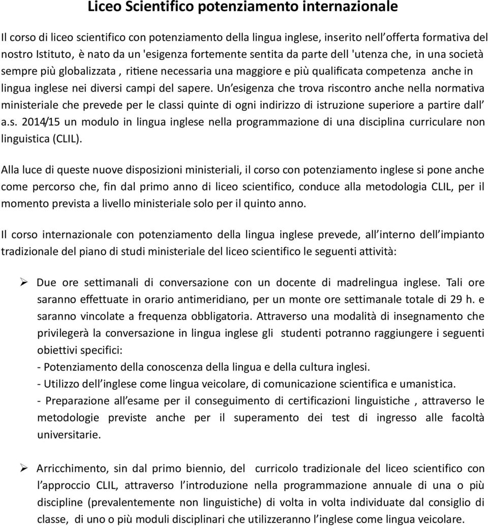 Un esigenza che trova riscontro anche nella normativa ministeriale che prevede per le classi quinte di ogni indirizzo di istruzione superiore a partire dall a.s. 2014/15 un modulo in lingua inglese nella programmazione di una disciplina curriculare non linguistica (CLIL).