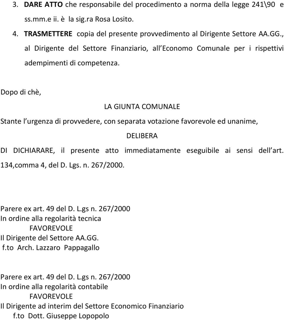 Dopo di chè, LA GIUNTA COMUNALE Stante l urgenza di provvedere, con separata votazione favorevole ed unanime, DELIBERA DI DICHIARARE, il presente atto immediatamente eseguibile ai sensi dell art.