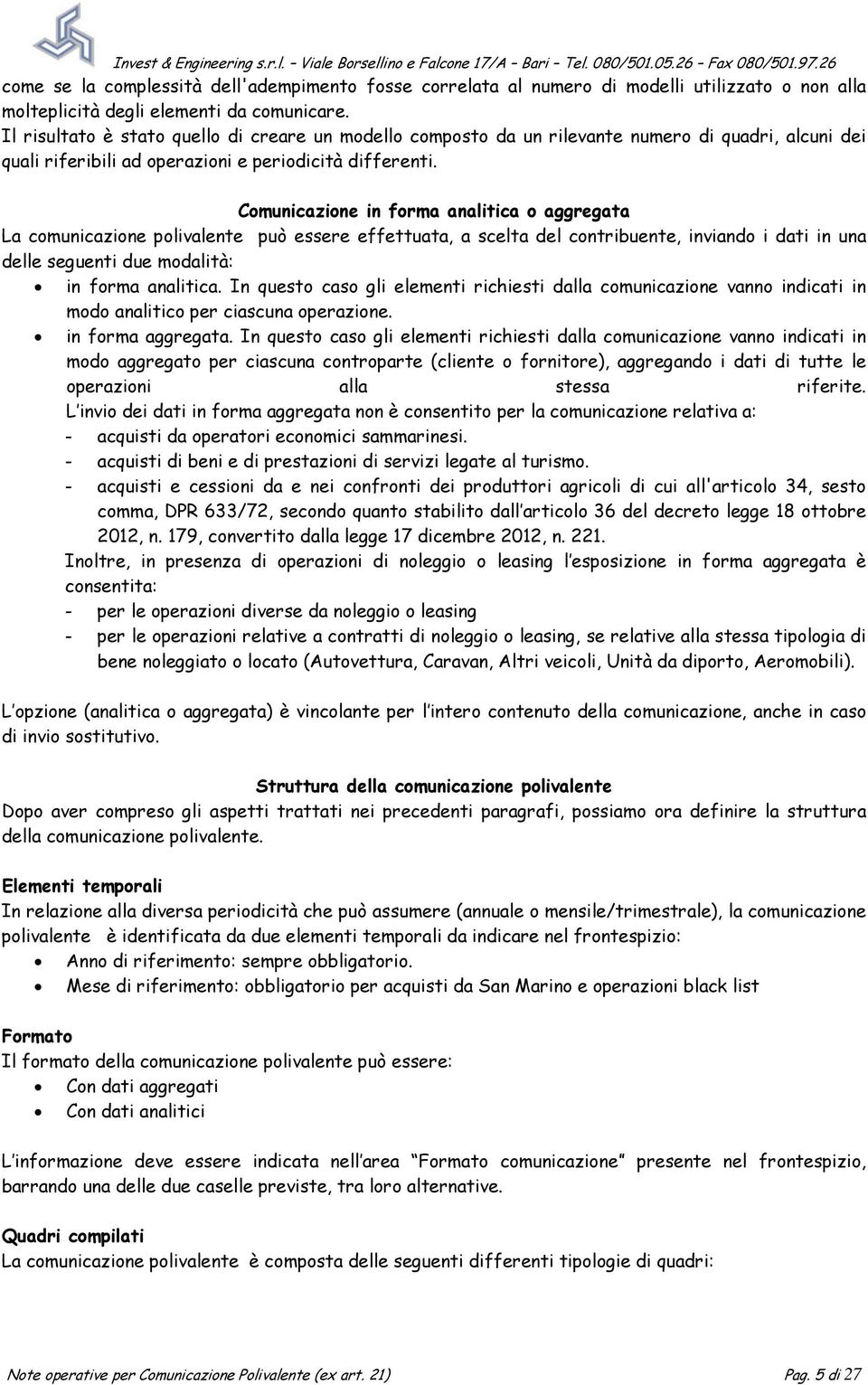 Comunicazione in forma analitica o aggregata La comunicazione polivalente può essere effettuata, a scelta del contribuente, inviando i dati in una delle seguenti due modalità: in forma analitica.