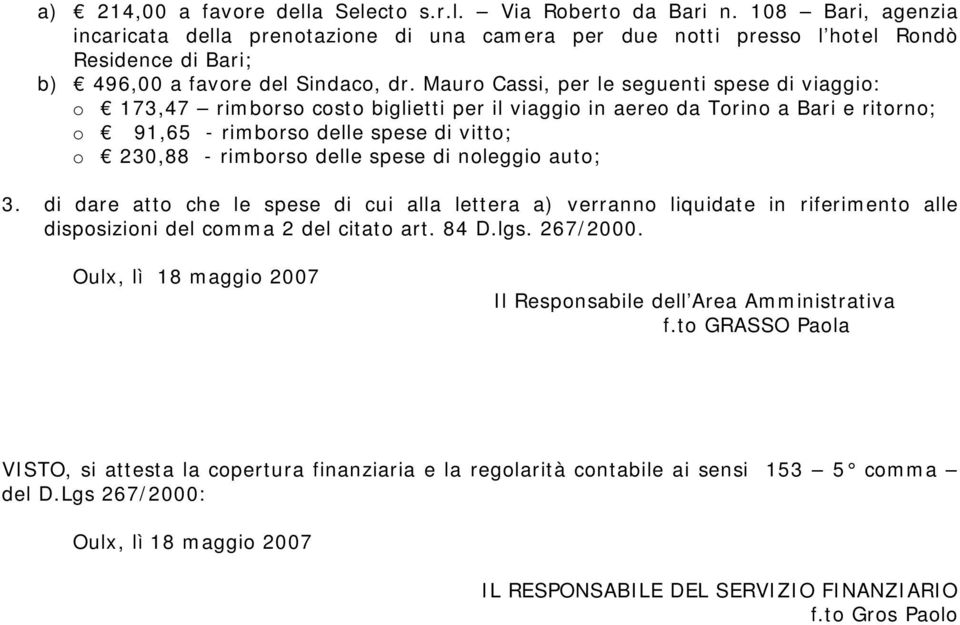 Mauro Cassi, per le seguenti spese di viaggio: o 173,47 rimborso costo biglietti per il viaggio in aereo da Torino a Bari e ritorno; o 91,65 - rimborso delle spese di vitto; o 230,88 - rimborso delle
