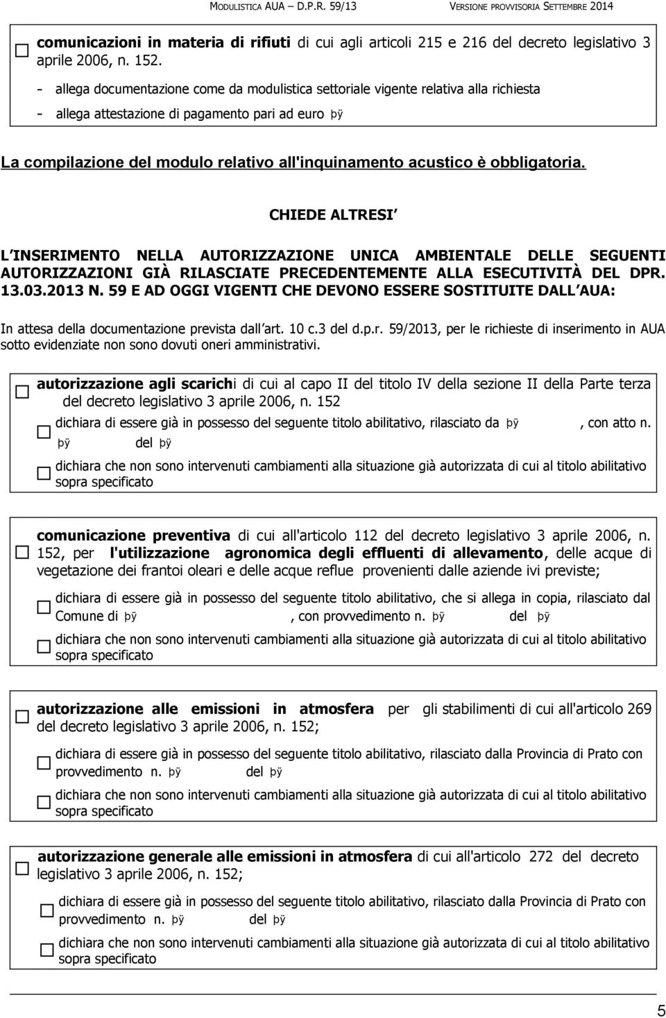 CHIEDE ALTRESI L INSERIMENTO NELLA AUTORIZZAZIONE UNICA AMBIENTALE DELLE SEGUENTI AUTORIZZAZIONI GIÀ RILASCIATE PRECEDENTEMENTE ALLA ESECUTIVITÀ DEL DPR. 13.03.2013 N.