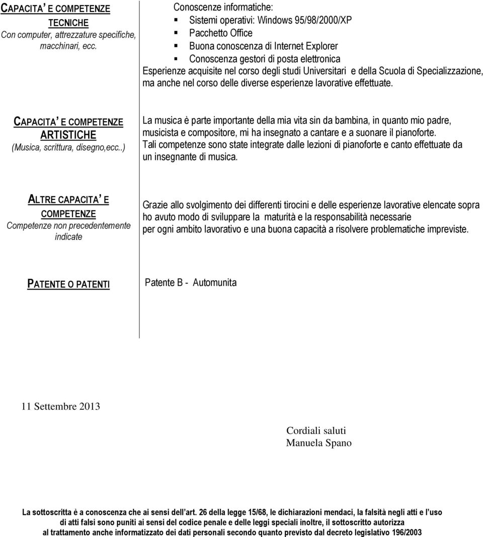 studi Universitari e della Scuola di Specializzazione, ma anche nel corso delle diverse esperienze lavorative effettuate. CAPACITA E COMPETENZE ARTISTICHE (Musica, scrittura, disegno,ecc.