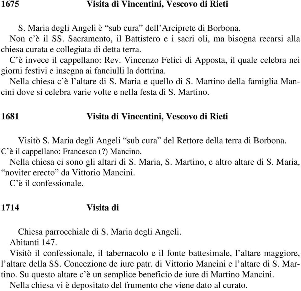 Vincenzo Felici di Apposta, il quale celebra nei giorni festivi e insegna ai fanciulli la dottrina. Nella chiesa c è l altare di S. Maria e quello di S.