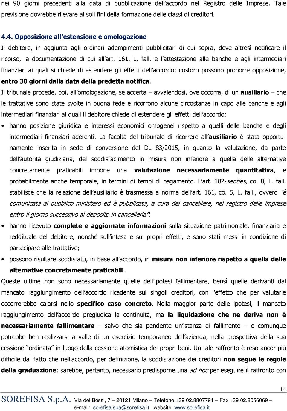 fall. e l attestazione alle banche e agli intermediari finanziari ai quali si chiede di estendere gli effetti dell accordo: costoro possono proporre opposizione, entro 30 giorni dalla data della