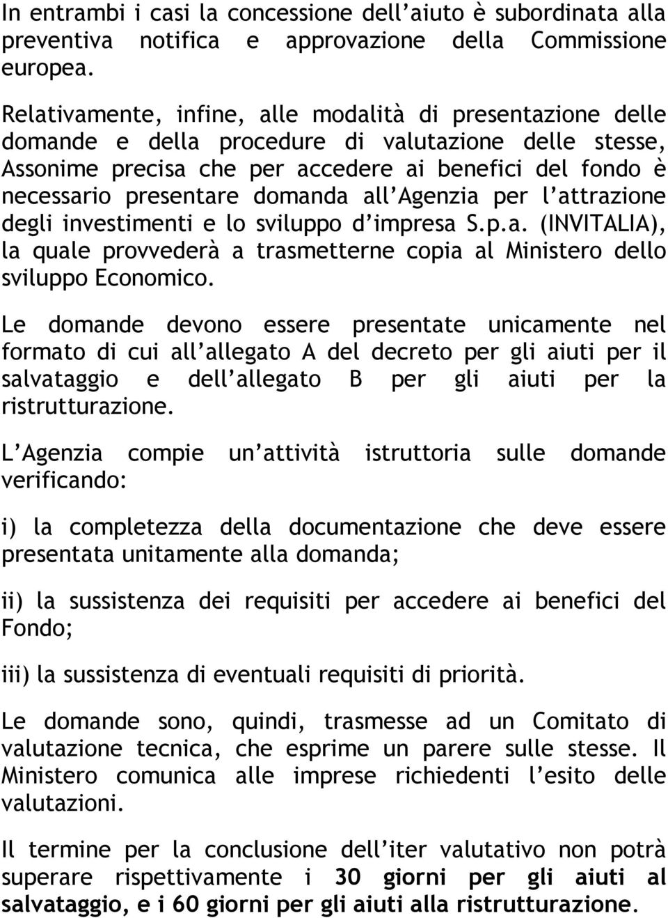 domanda all Agenzia per l attrazione degli investimenti e lo sviluppo d impresa S.p.a. (INVITALIA), la quale provvederà a trasmetterne copia al Ministero dello sviluppo Economico.