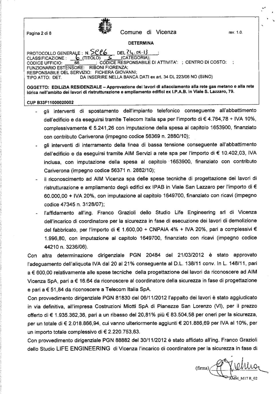 alla rete gas metano e alla rete CUP B33F11000020002 - gli interventi di spostamento dell'impianto telefonico conseguente all'abbattimento dell'edificio e da eseguirsi tramite Telecom Italia spa per