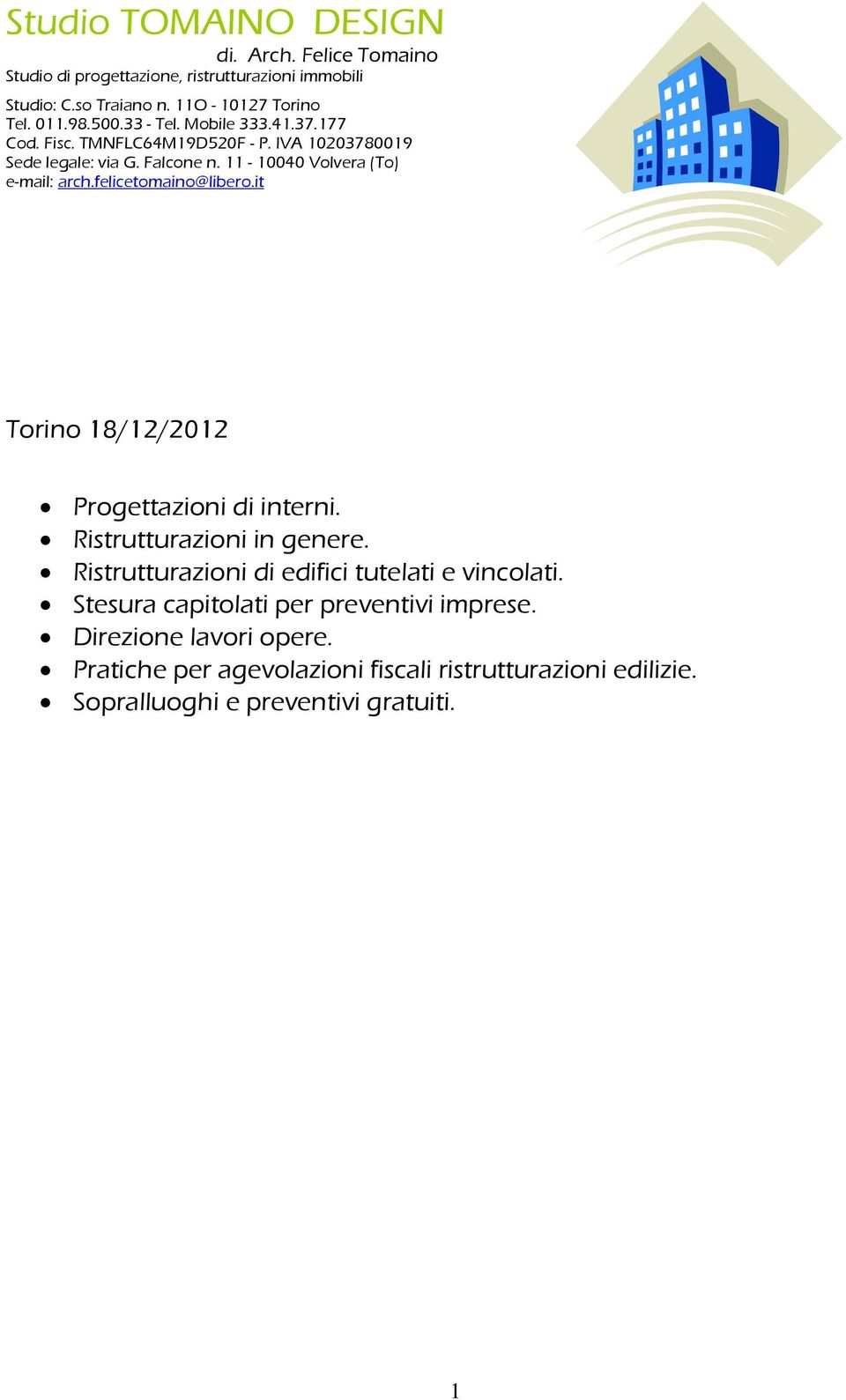 felicetomaino@libero.it Torino 18/12/2012 Progettazioni di interni. Ristrutturazioni in genere. Ristrutturazioni di edifici tutelati e vincolati.