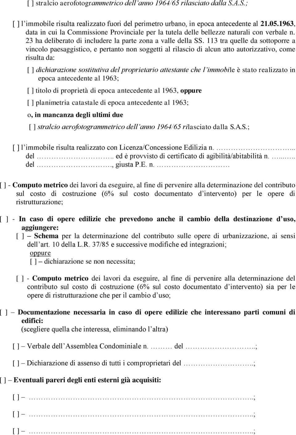 113 tra quelle da sottoporre a vincolo paesaggistico, e pertanto non soggetti al rilascio di alcun atto autorizzativo, come risulta da: [ ] dichiarazione sostitutiva del proprietario attestante che l