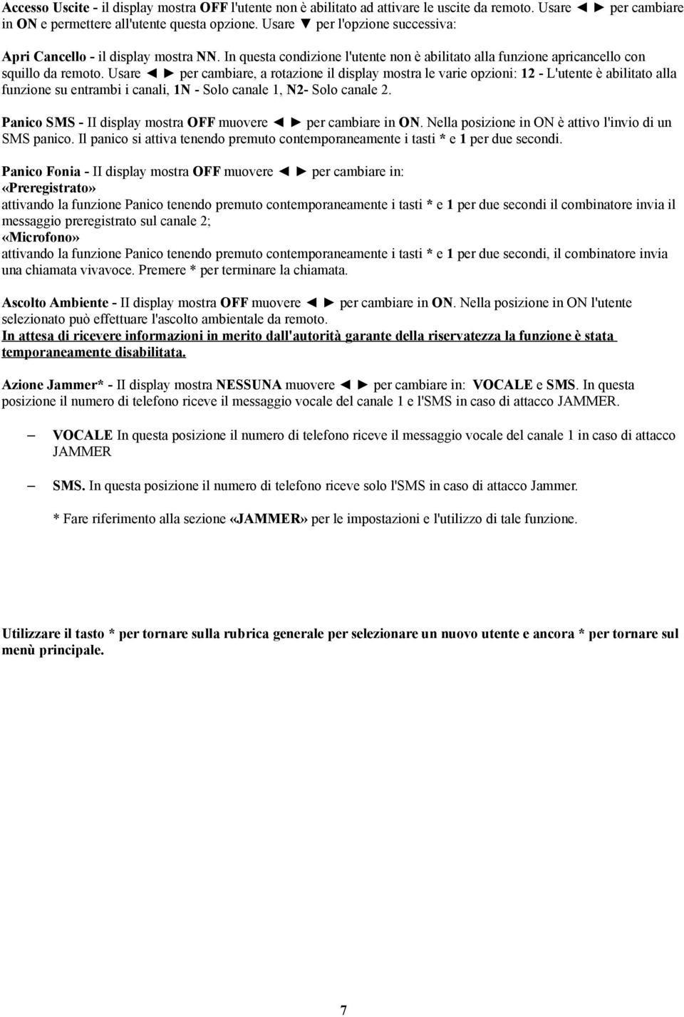 Usare per cambiare, a rotazione il display mostra le varie opzioni: 12 - L'utente è abilitato alla funzione su entrambi i canali, 1N - Solo canale 1, N2- Solo canale 2.