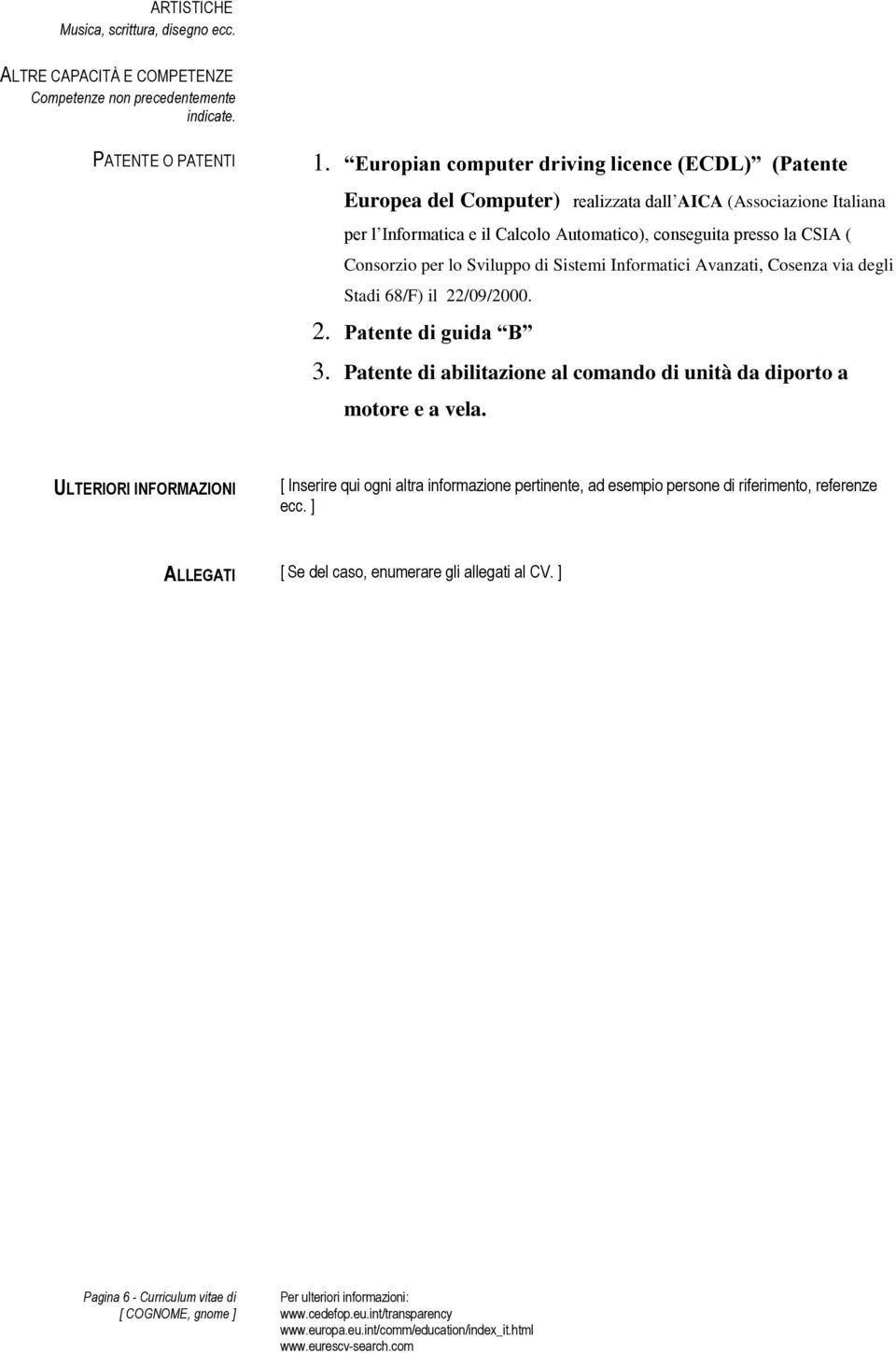 la CSIA ( Consorzio per lo Sviluppo di Sistemi Informatici Avanzati, Cosenza via degli Stadi 68/F) il 22/09/2000. 2. Patente di guida B 3.