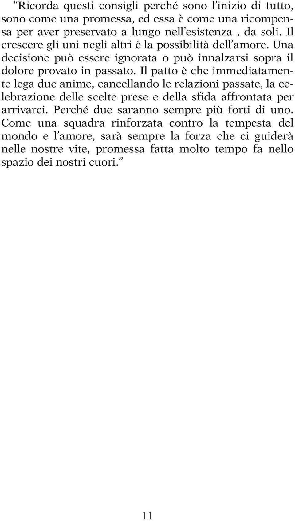 Il patto è che immediatamente lega due anime, cancellando le relazioni passate, la celebrazione delle scelte prese e della sfida affrontata per arrivarci.