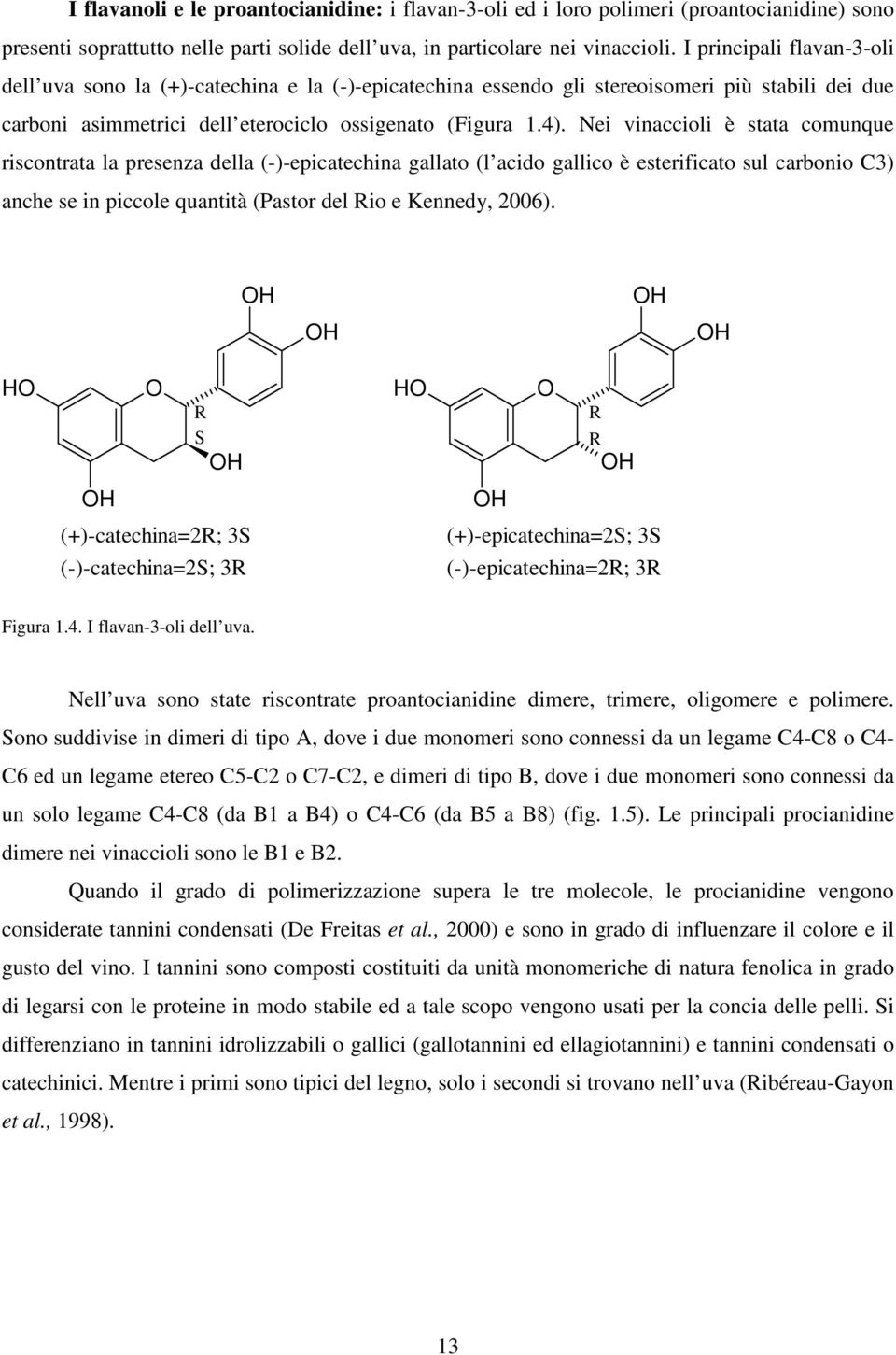 Nei vinaccioli è stata comunque riscontrata la presenza della (-)-epicatechina gallato (l acido gallico è esterificato sul carbonio C3) anche se in piccole quantità (Pastor del Rio e Kennedy, 2006).