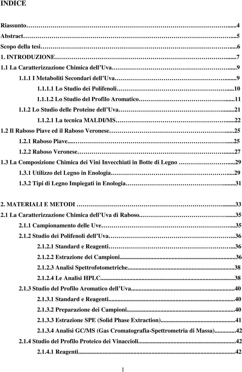 ..27 1.3 La Composizione Chimica dei Vini Invecchiati in Botte di Legno...29 1.3.1 Utilizzo del Legno in Enologia...29 1.3.2 Tipi di Legno Impiegati in Enologia...31 2. MATERIALI E METODI...33 2.