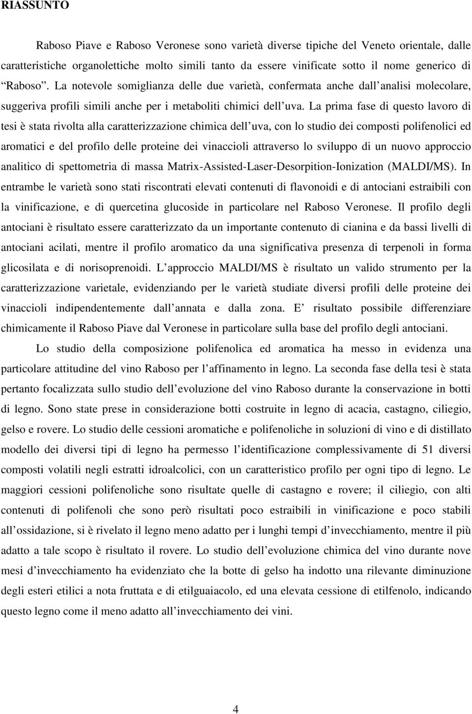 La prima fase di questo lavoro di tesi è stata rivolta alla caratterizzazione chimica dell uva, con lo studio dei composti polifenolici ed aromatici e del profilo delle proteine dei vinaccioli