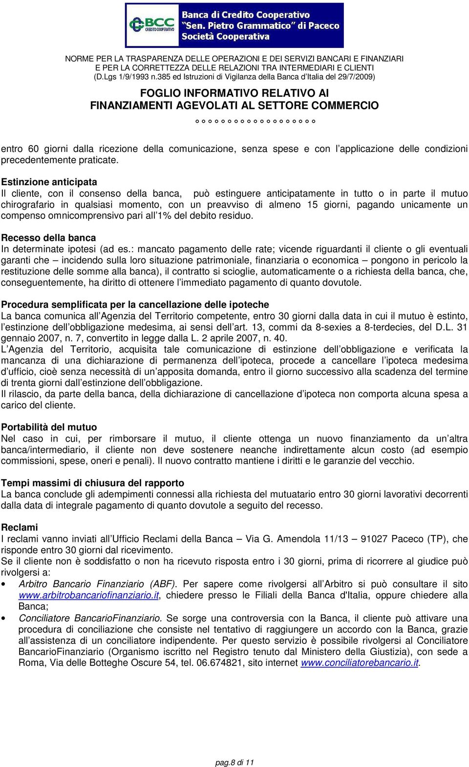 pagando unicamente un compenso omnicomprensivo pari all 1% del debito residuo. Recesso della banca In determinate ipotesi (ad es.