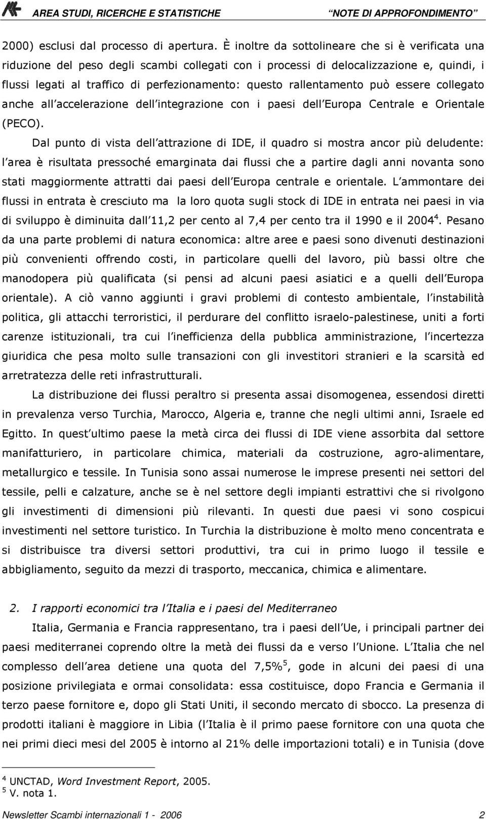 rallentamento può essere collegato anche all accelerazione dell integrazione con i paesi dell Europa Centrale e Orientale (PECO).