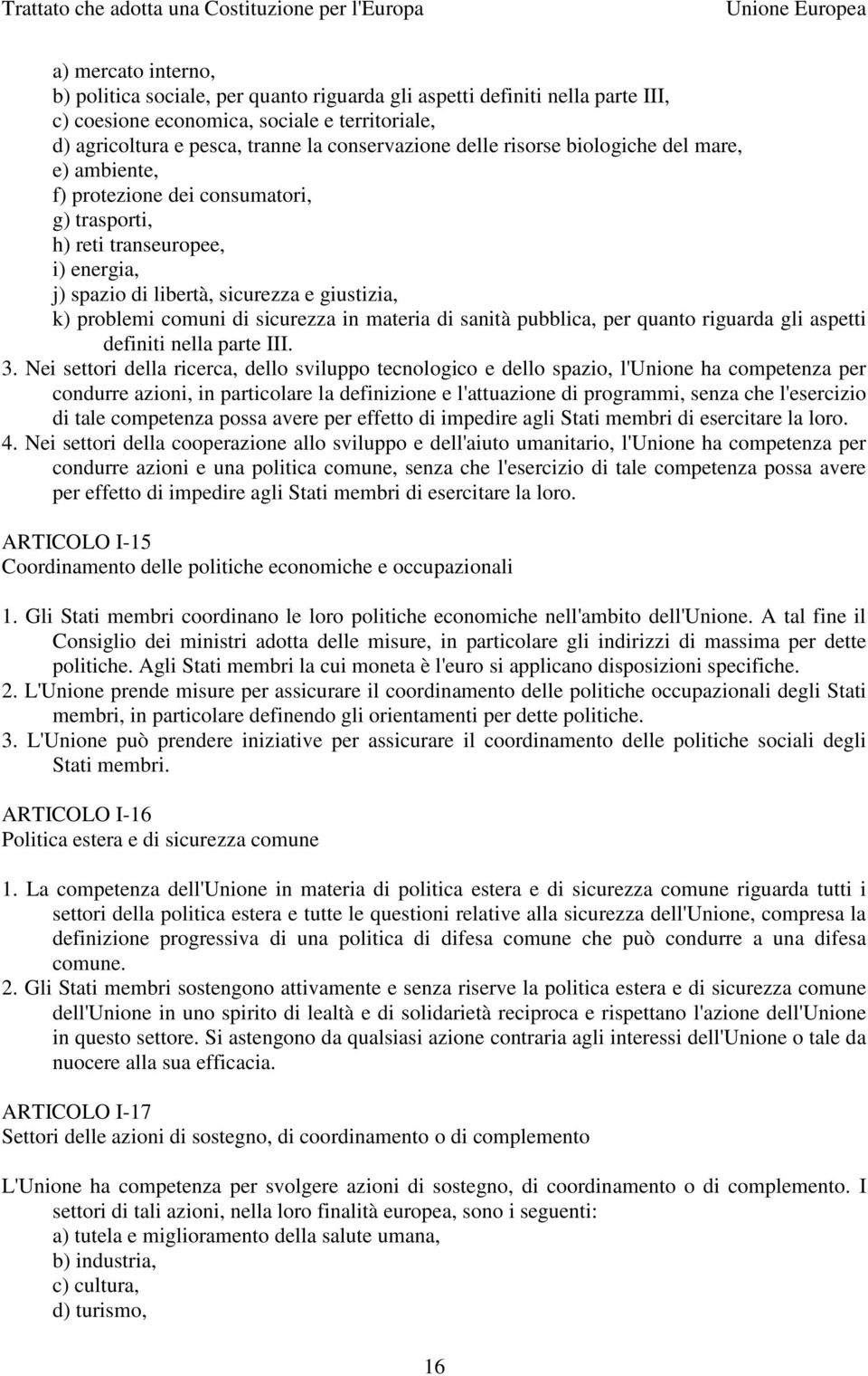 in materia di sanità pubblica, per quanto riguarda gli aspetti definiti nella parte III. 3.