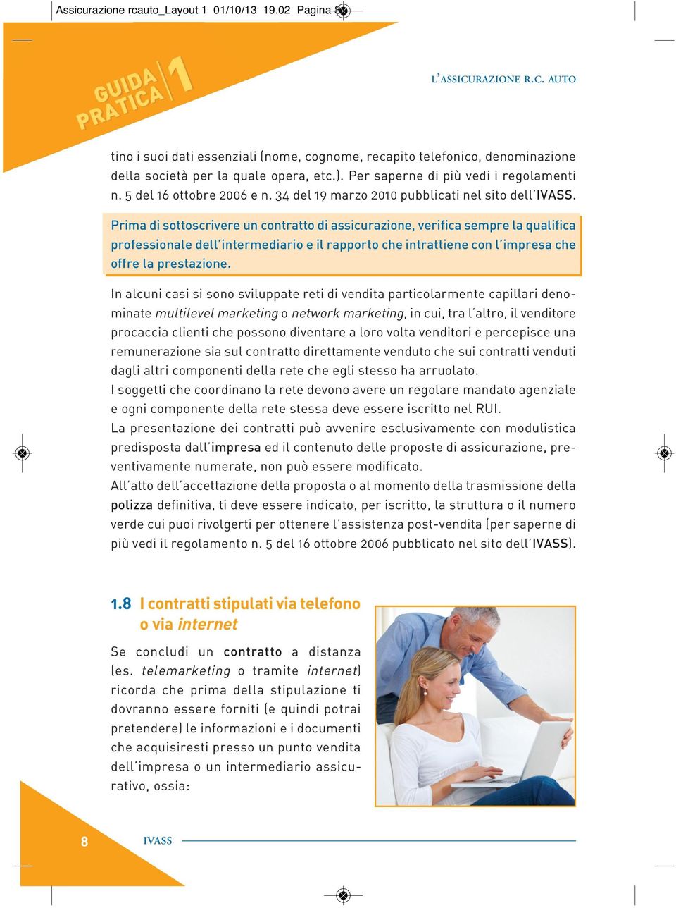 Prima di sottoscrivere un contratto di assicurazione, verifica sempre la qualifica professionale dell intermediario e il rapporto che intrattiene con l impresa che offre la prestazione.