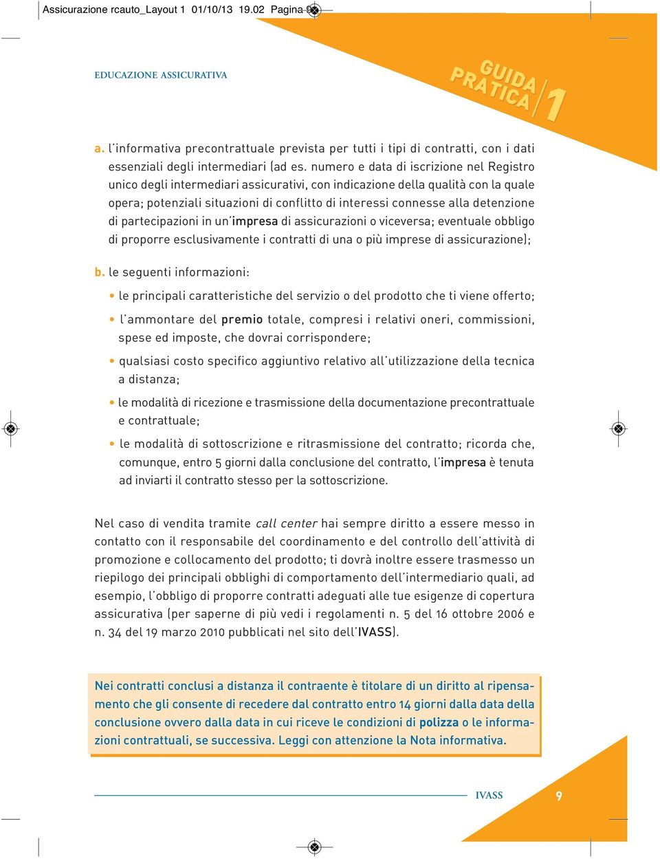 detenzione di partecipazioni in un impresa di assicurazioni o viceversa; eventuale obbligo di proporre esclusivamente i contratti di una o più imprese di assicurazione); b.