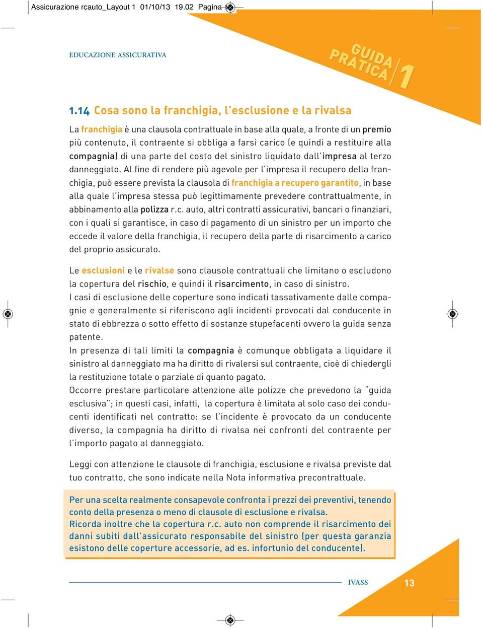 quindi a restituire alla compagnia) di una parte del costo del sinistro liquidato dall impresa al terzo danneggiato.