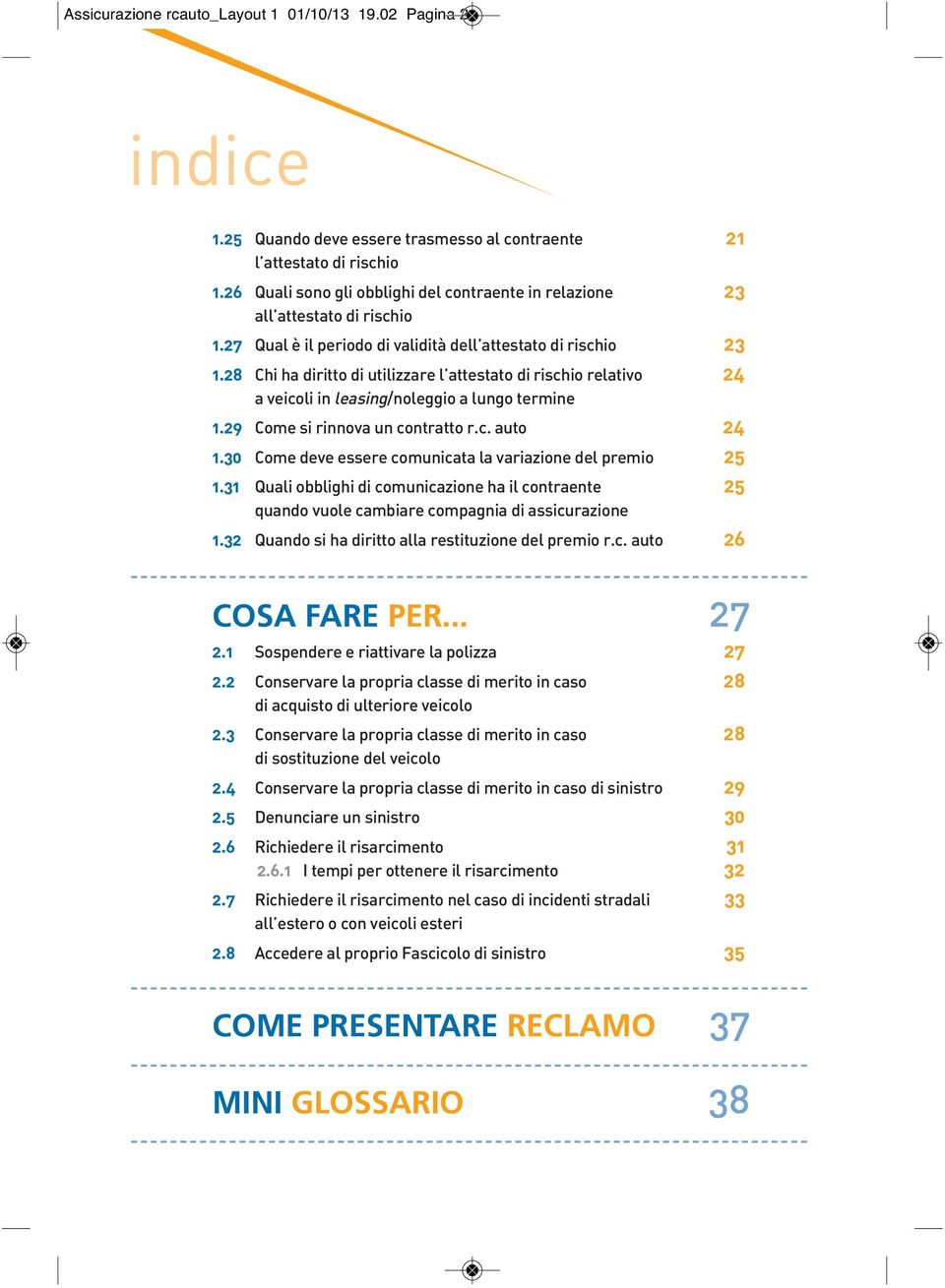 28 Chi ha diritto di utilizzare l attestato di rischio relativo 24 a veicoli in leasing/noleggio a lungo termine 1.29 Come si rinnova un contratto r.c. auto 24 1.