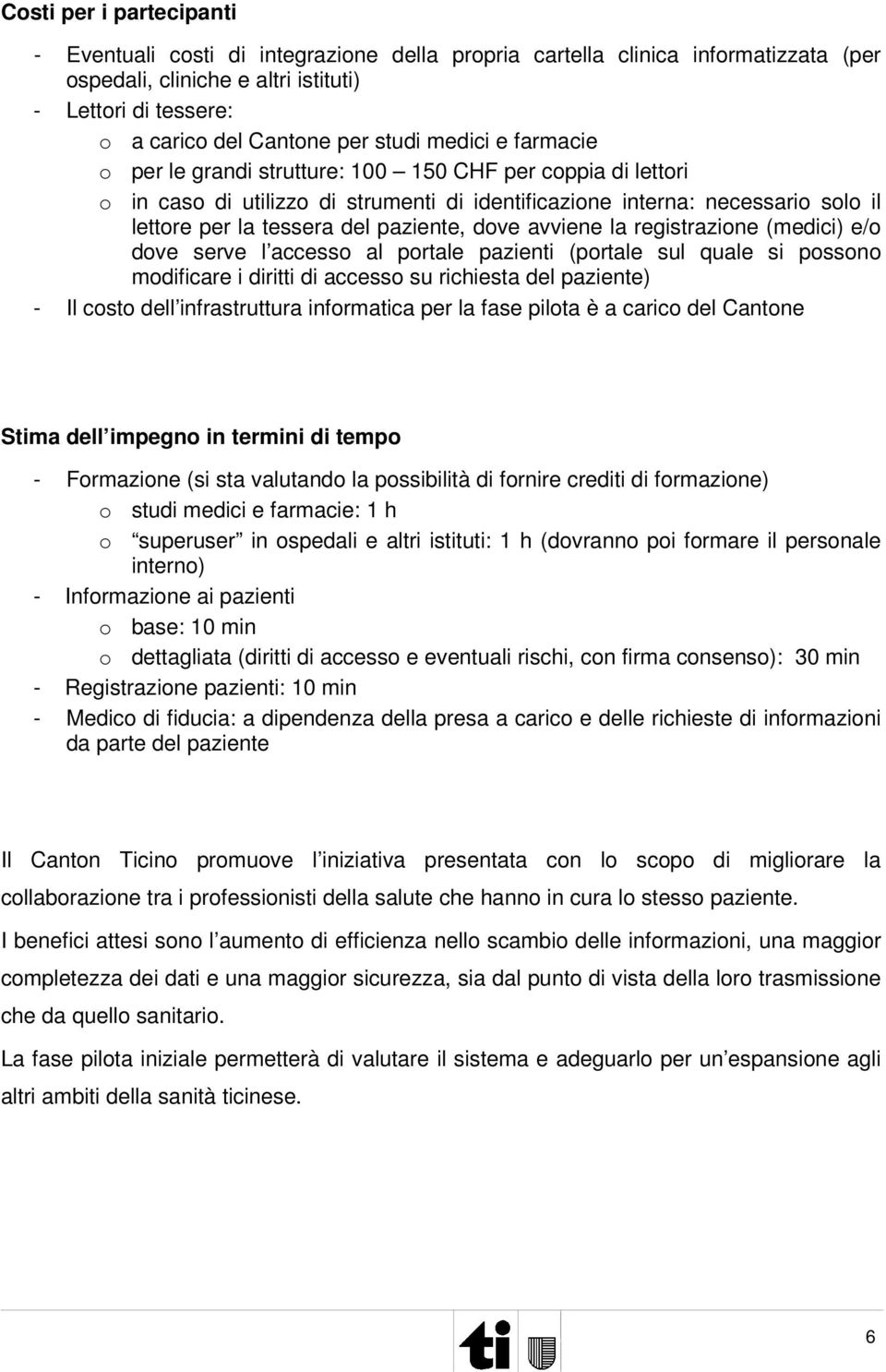 paziente, dove avviene la registrazione (medici) e/o dove serve l accesso al portale pazienti (portale sul quale si possono modificare i diritti di accesso su richiesta del paziente) - Il costo dell