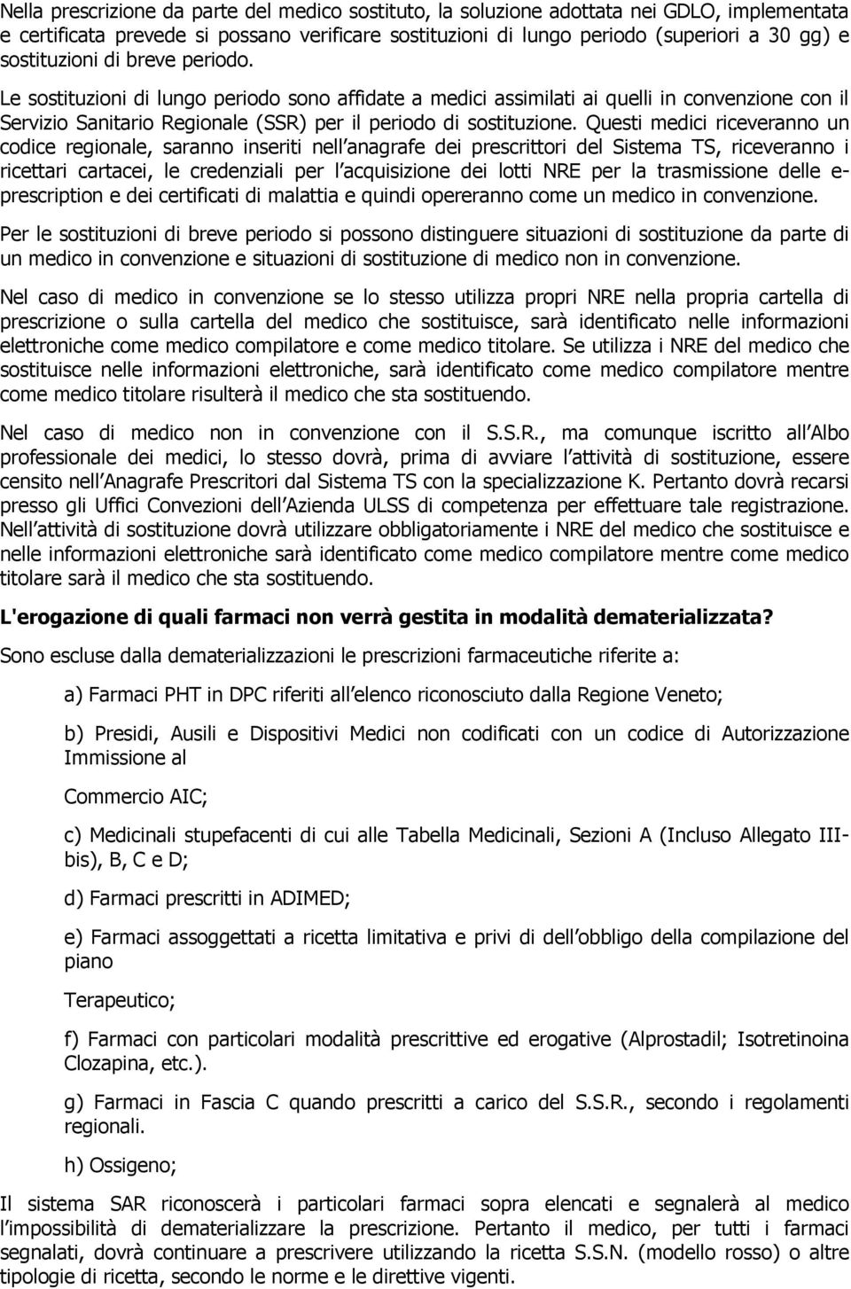 Questi medici riceveranno un codice regionale, saranno inseriti nell anagrafe dei prescrittori del Sistema TS, riceveranno i ricettari cartacei, le credenziali per l acquisizione dei lotti NRE per la