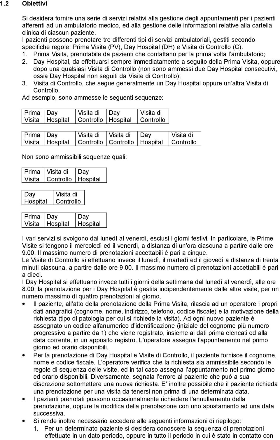 I pazienti possono prenotare tre differenti tipi di servizi ambulatoriali, gestiti secondo specifiche regole: Prima Visita (PV), Day Hospital (DH) e Visita di Controllo (C). 1.