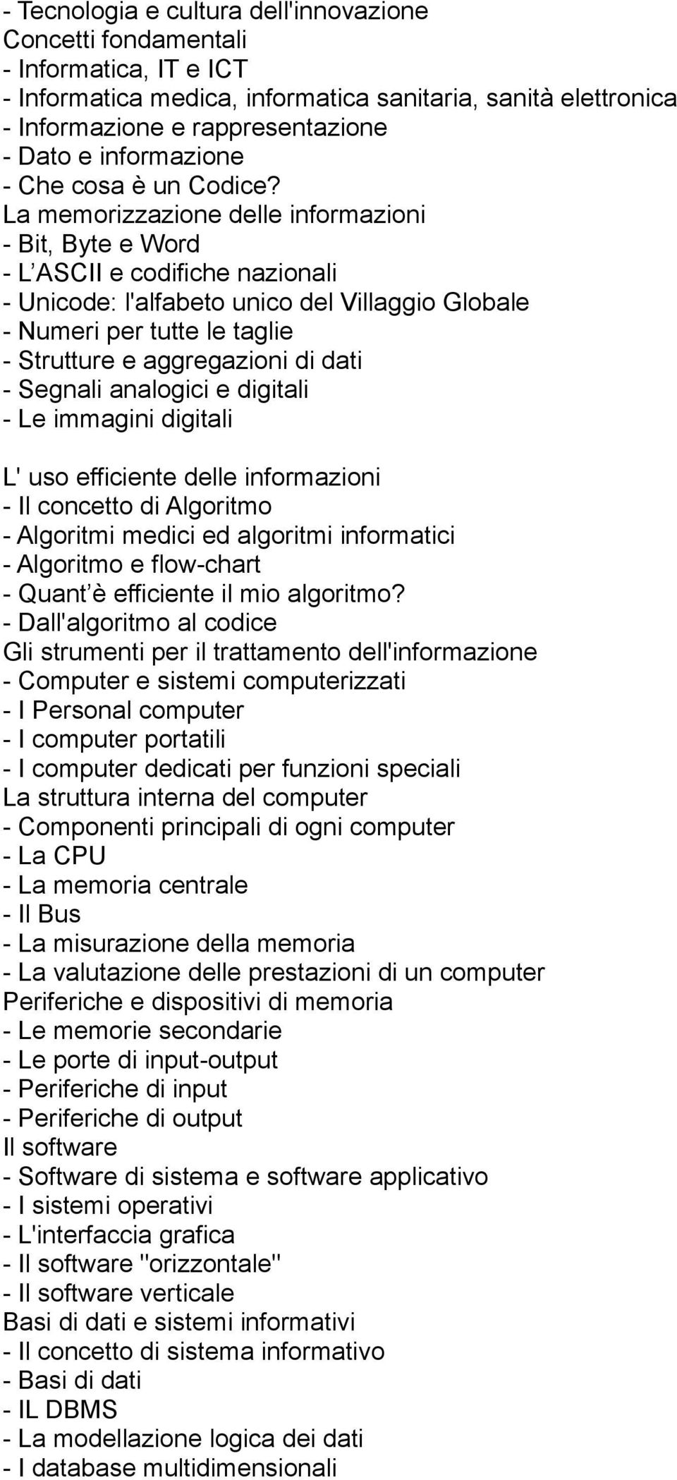 La memorizzazione delle informazioni Bit, Byte e Word L ASCII e codifiche nazionali Unicode: l'alfabeto unico del Villaggio Globale Numeri per tutte le taglie Strutture e aggregazioni di dati Segnali