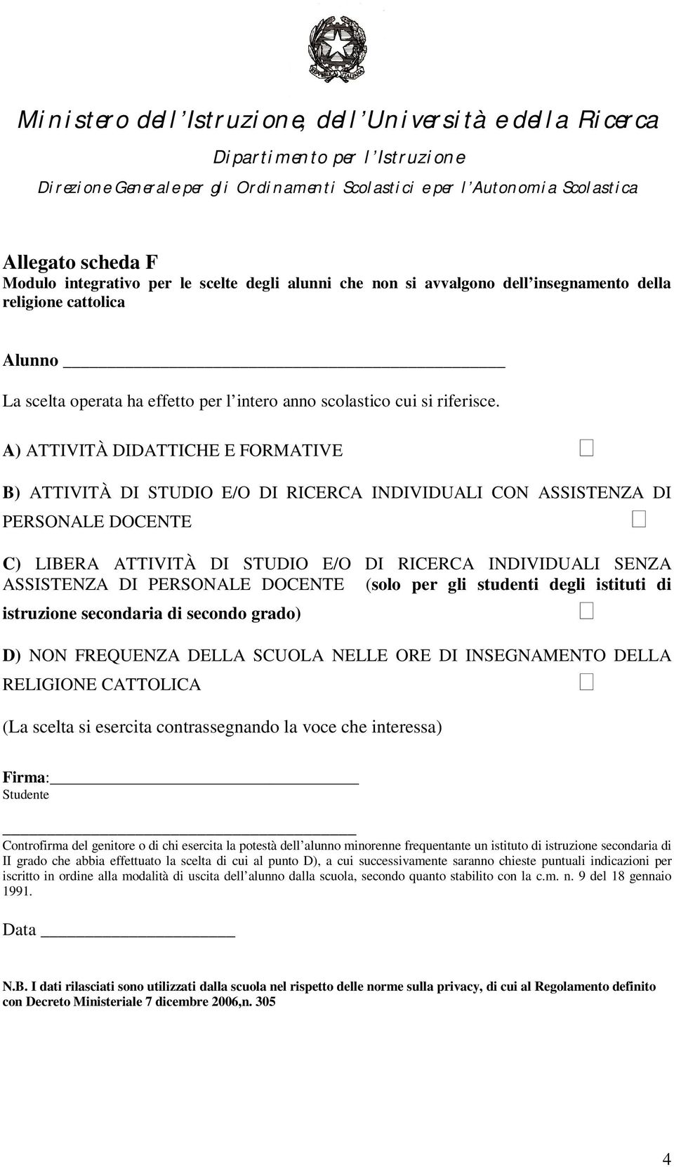 A) ATTIVITÀ DIDATTICHE E FORMATIVE B) ATTIVITÀ DI STUDIO E/O DI RICERCA INDIVIDUALI CON ASSISTENZA DI PERSONALE DOCENTE C) LIBERA ATTIVITÀ DI STUDIO E/O DI RICERCA INDIVIDUALI SENZA ASSISTENZA DI