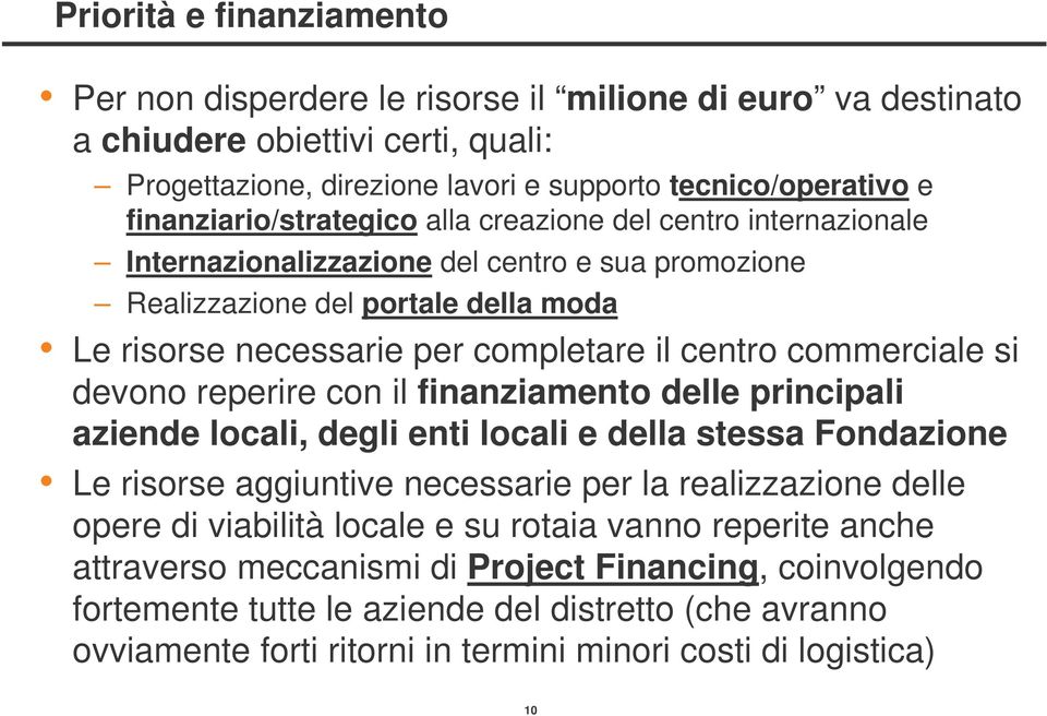 commerciale si devono reperire con il finanziamento delle principali aziende locali, degli enti locali e della stessa Fondazione Le risorse aggiuntive necessarie per la realizzazione delle opere di