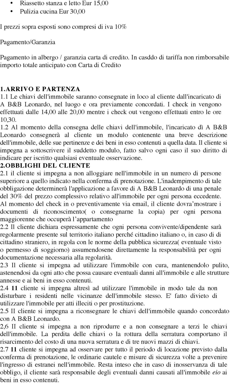 1 Le chiavi dell'immobile saranno consegnate in loco al cliente dall'incaricato di A B&B Leonardo, nel luogo e ora previamente concordati.