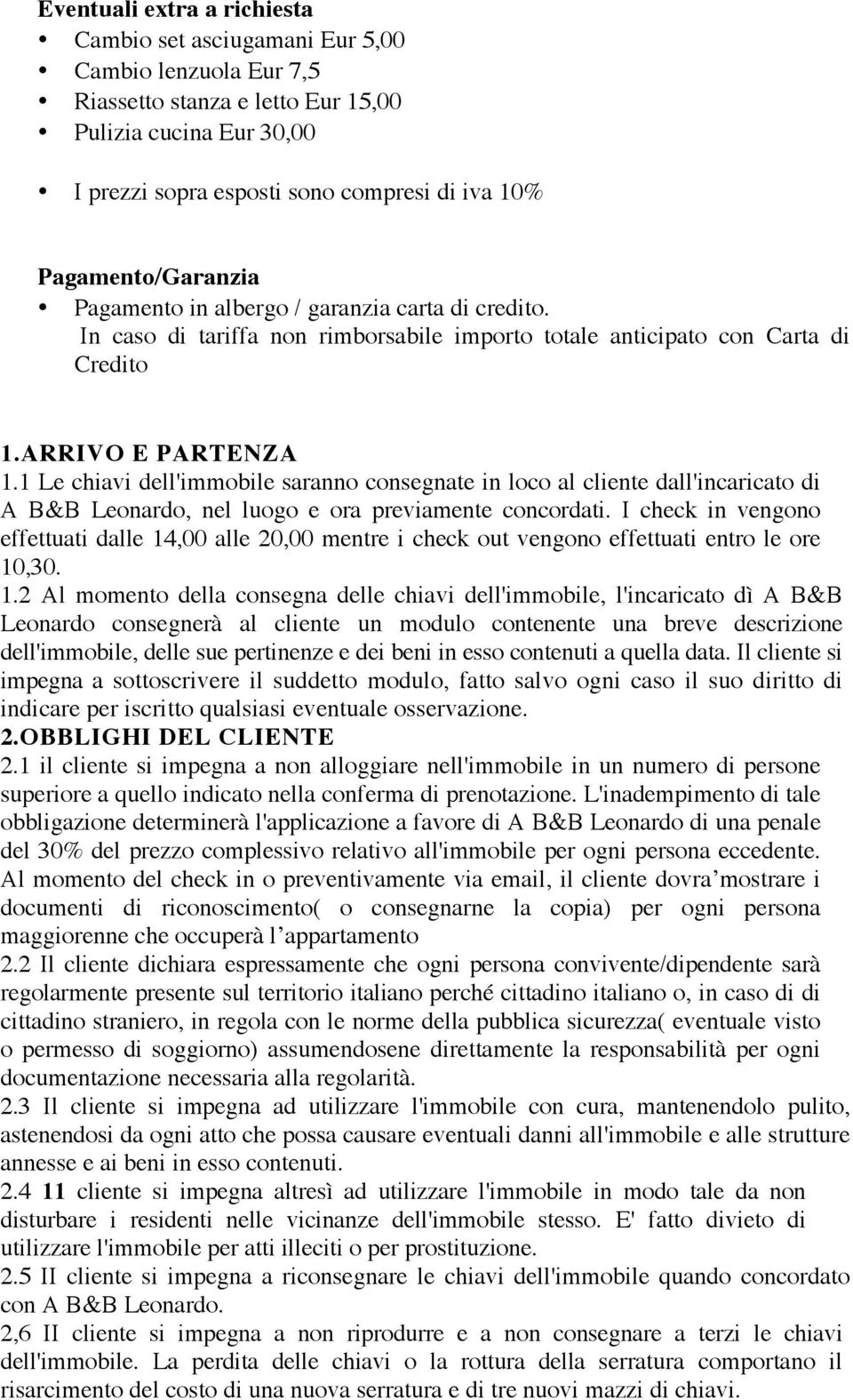 1 Le chiavi dell'immobile saranno consegnate in loco al cliente dall'incaricato di A B&B Leonardo, nel luogo e ora previamente concordati.