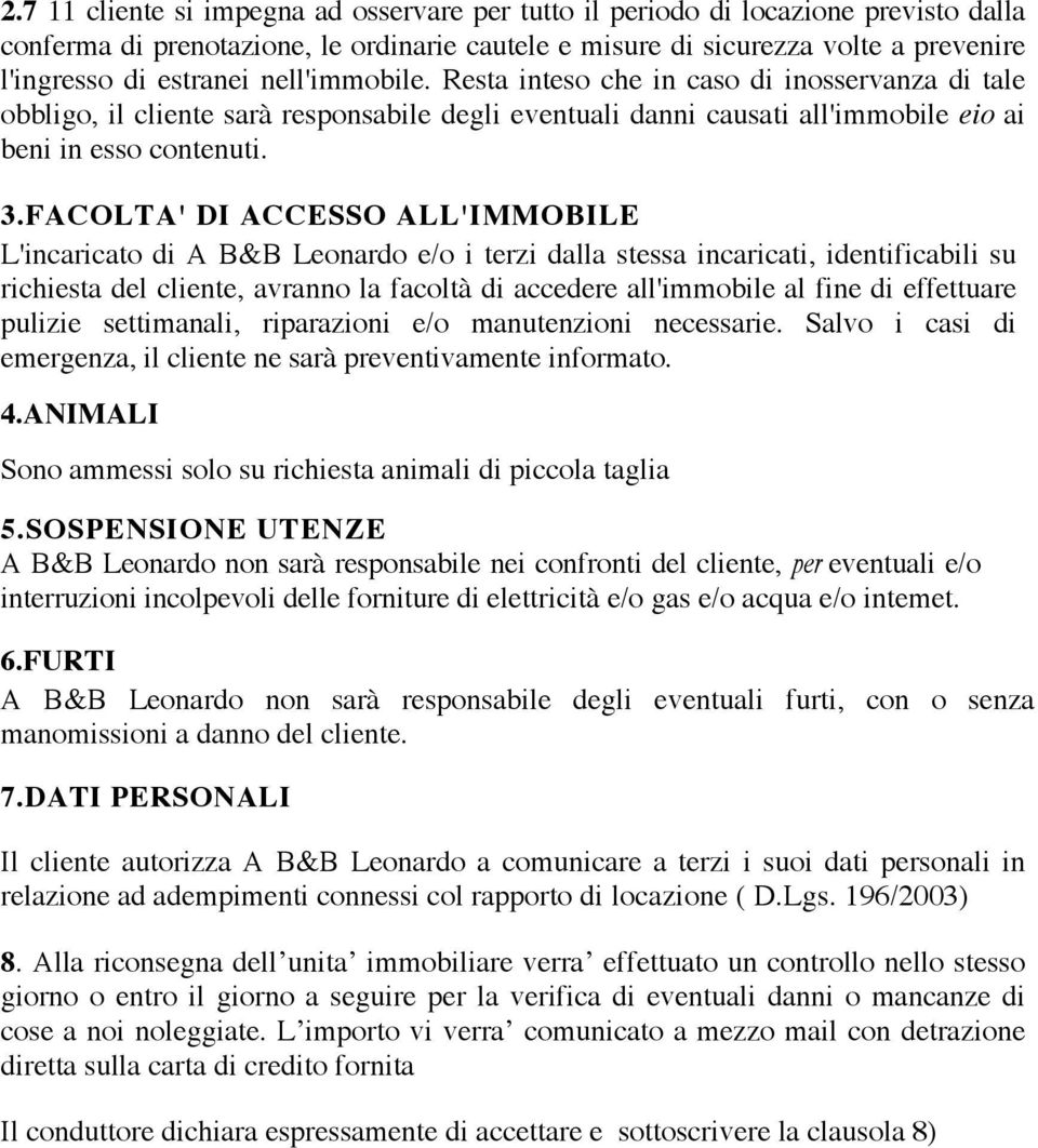 FACOLTA' DI ACCESSO ALL'IMMOBILE L'incaricato di A B&B Leonardo e/o i terzi dalla stessa incaricati, identificabili su richiesta del cliente, avranno la facoltà di accedere all'immobile al fine di