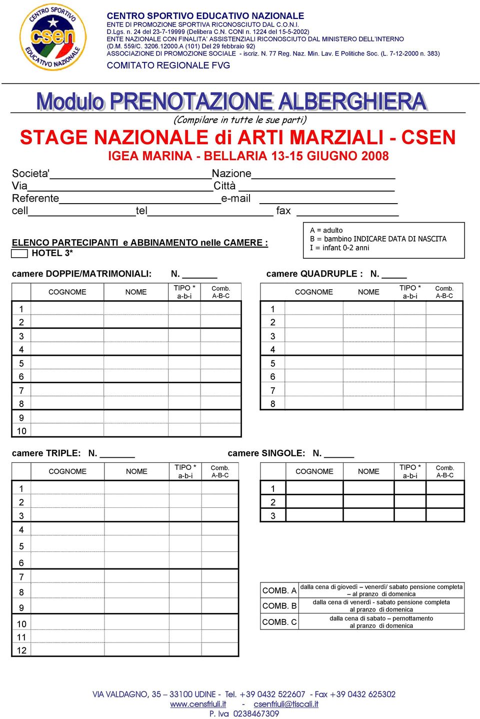 DOPPIE/MATRIMONIALI: N. camere QUADRUPLE : N. COG 1 1 2 2 3 3 4 4 5 5 6 6 7 7 8 8 9 10 COG camere TRIPLE: N. COG 1 1 2 2 3 3 4 5 6 camere SINGOLE: N.