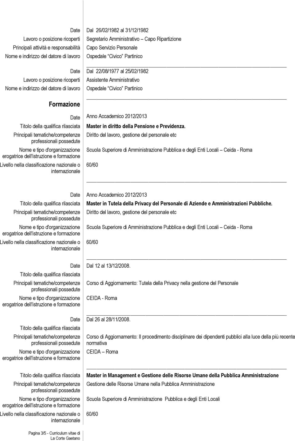 Ceida - Roma Pagina 3/5 - Curriculum vitae di Anno Accademico 2012/2013 Master in Tutela della Privacy del Personale di Aziende e Amministrazioni Pubbliche. Ceida - Roma Dal 12 al 13/12/2008.