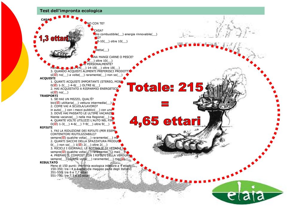 QUANTE VOLTE LA SETTIMANA MANGI CARNE O PESCE? 0( ) 1-3() 4-6( ) 7-10( ) oltre 10( ) 2. QUANTI PASTI CUCINI PERSONALMENTE? Meno di 10() 10-24( ) 14-18( ) oltre 18( ) 3.