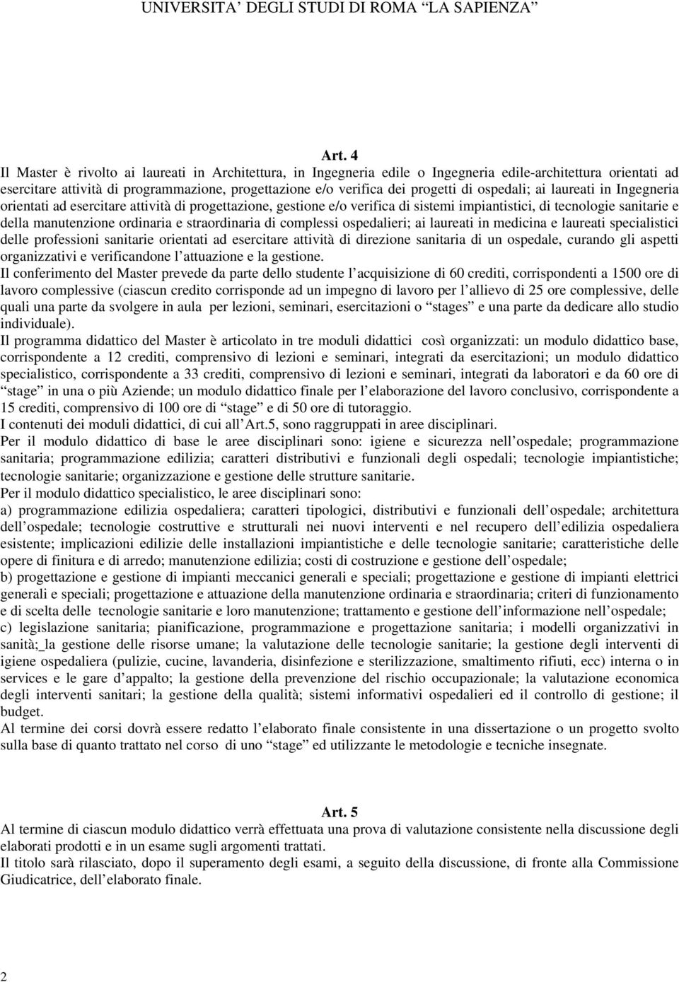 straordinaria di complessi ospedalieri; ai laureati in medicina e laureati specialistici delle professioni sanitarie orientati ad esercitare attività di direzione sanitaria di un ospedale, curando