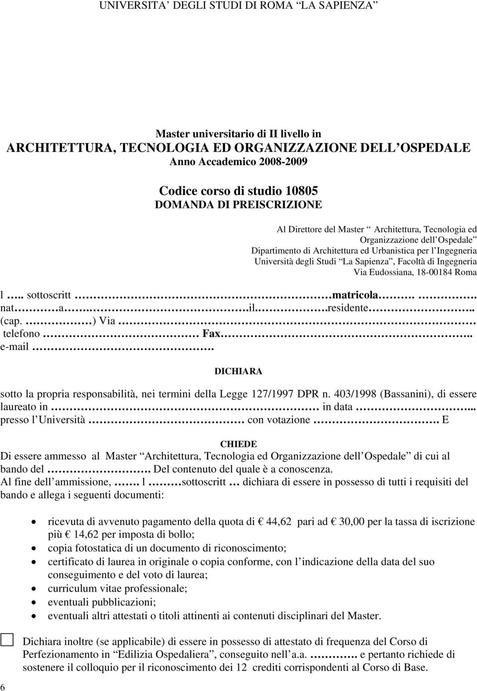 18-00184 Roma l.. sottoscritt matricola.. nat a..il..residente.. (cap. ) Via telefono Fax.. e-mail. DICHIARA sotto la propria responsabilità, nei termini della Legge 127/1997 DPR n.