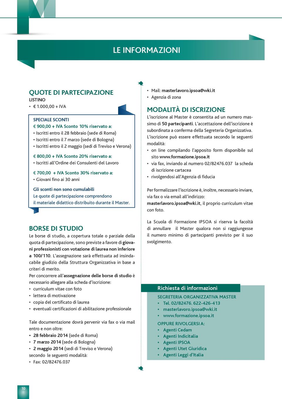 e Verona) 800,00 + iva sconto 20% riservato a: Iscritti all Ordine dei Consulenti del Lavoro 700,00 + iva sconto 30% riservato a: Giovani fino ai 30 anni Gli sconti non sono cumulabili Le quote di